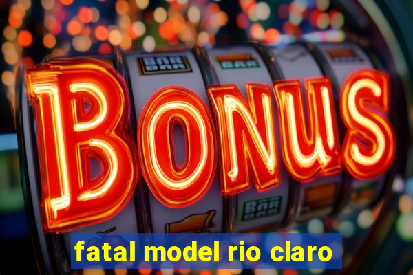 fatal model rio claro